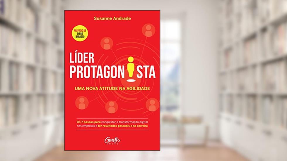 Líder protagonista: uma nova atitude na agilidade: Os 7 passos para conquistar a transformação digital nas empresas e ter resultados pessoais e na carreira, do autor Susanne Andrade