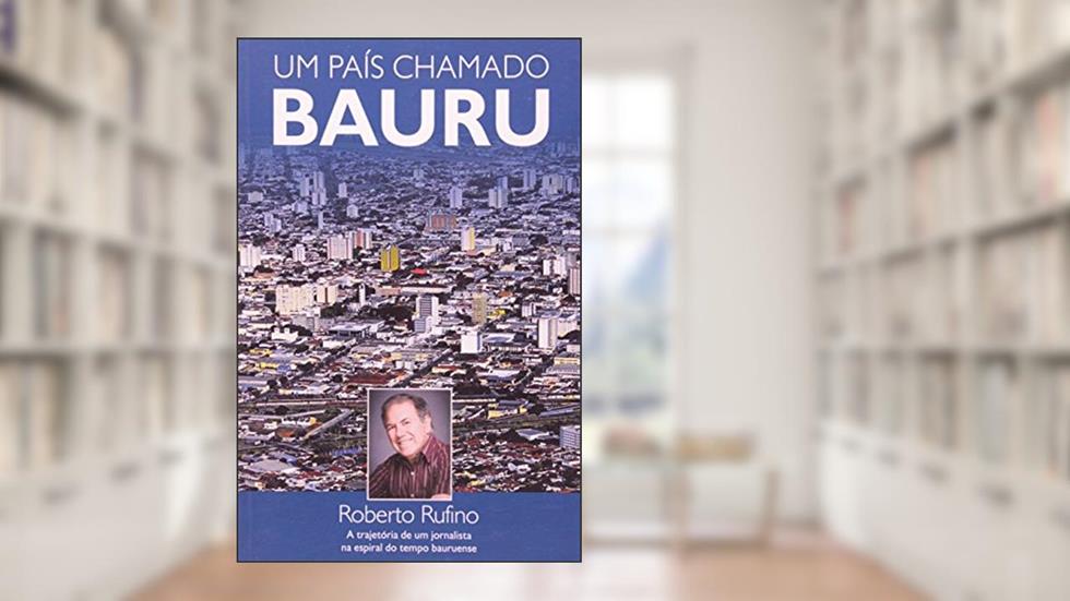 Um Pais Chamado Bauru, do autor Roberto Rufino