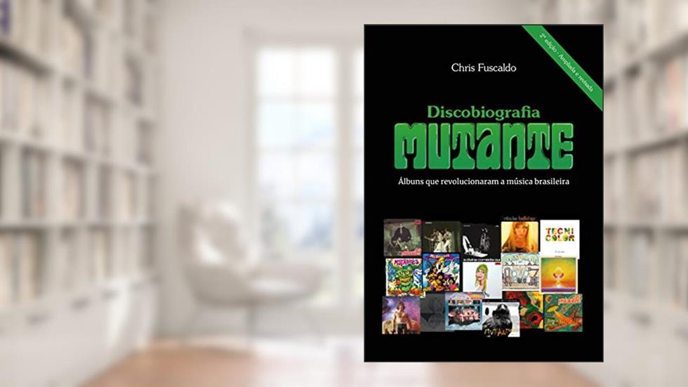 Discobiografia Mutante - Álbuns que revolucionaram a música brasileira, do autor Chris Fuscaldo