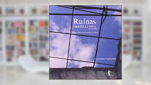Capa de Ruinas Fratelli Vita. Intervenções. Teoria e Técnica de Processos Artísticos, do autor Viga Gordilho