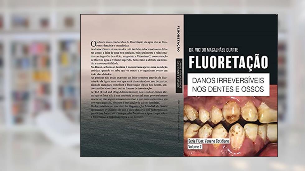 FLUORETAÇÃO: DANOS IRREVERSÍVEIS NOS DENTES E OSSOS, do autor Victor Duarte