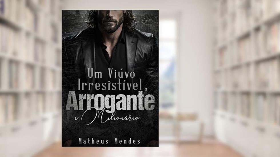 Um Viúvo, Irresistível, Arrogante e Milionário., do autor Matheus Mendes