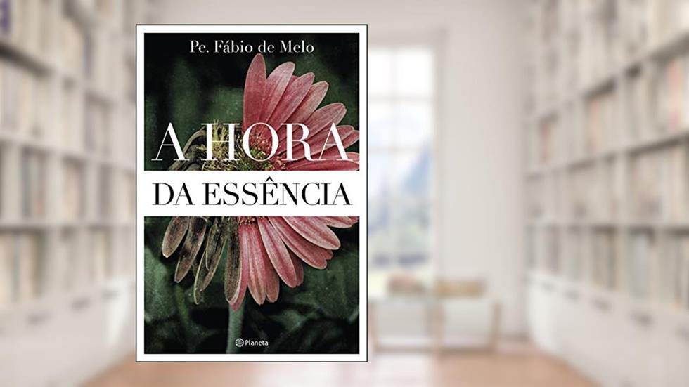 A hora da essência, do autor Pe. Fábio de Melo