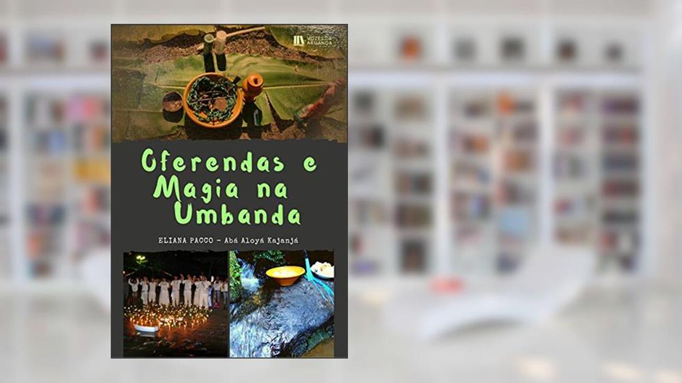 OFERENDAS E MAGIA NA UMBANDA: Umbanda Para Leigos (Umbanda Para Leigos e Iniciantes), do autor Eliana Pacco