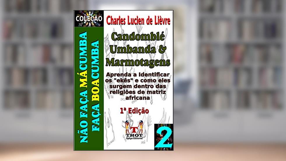Candomblé, Umbanda e Marmotagens: Aprenda a diferenciar o verdadeiro culto dos Orixás dos ekês (Coleção Não Faça Mácumba Faça Boacumba Livro 2), do autor Charles Lucien de Lièvre