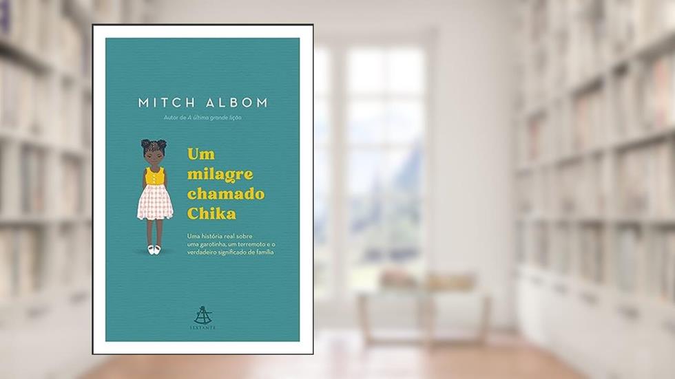 Um milagre chamado Chika: Uma história real sobre uma garotinha, um terremoto e o verdadeiro significado de família, do autor Mitch Albom