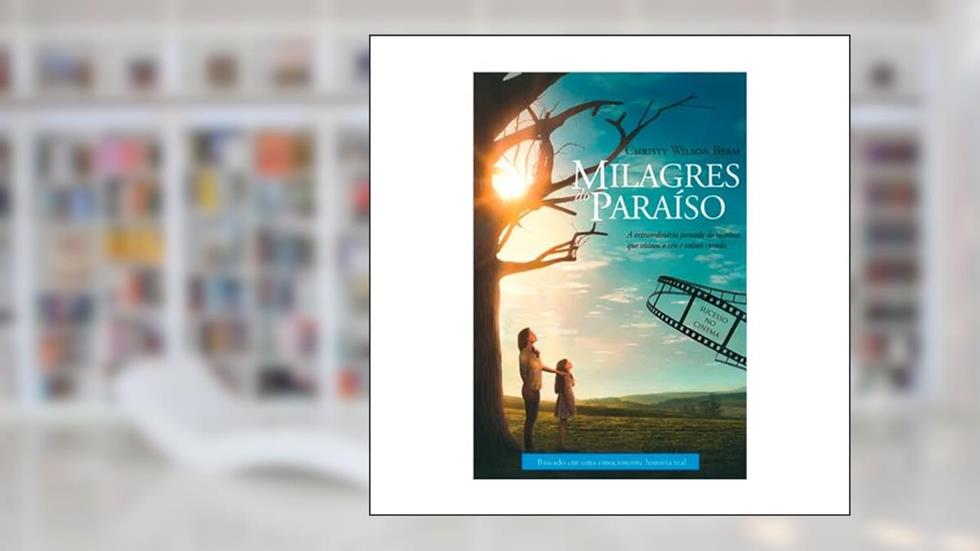 Milagres do paraíso: A extraordinária jornada da menina que visitou o céu e voltou curada, do autor Christy Wilson Beam