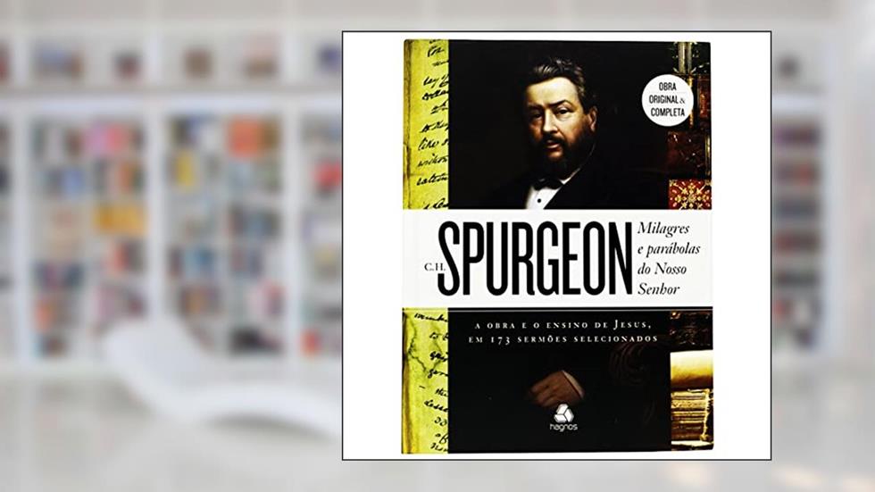 Milagres e parábolas do nosso Senhor: A obra e o ensino de Jesus, em 173 sermões selecionados, do autor Charles Haddon Spurgeon