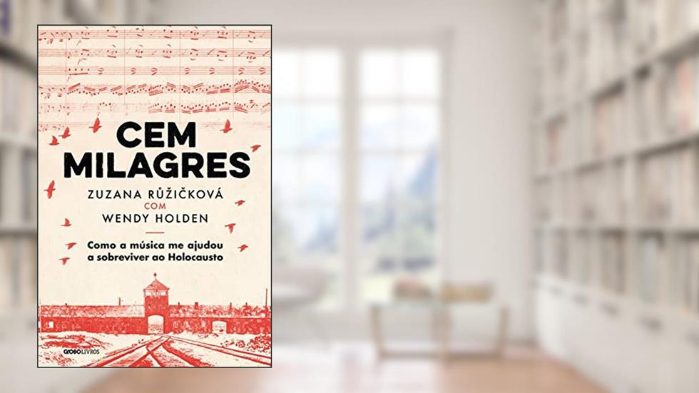Cem milagres: como a música me ajudou a sobreviver ao Holocausto, do autor Zuzana Ruzickova; Wendy Holden