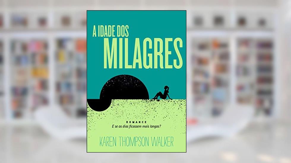 A idade dos milagres, do autor Karen Thompson Walker