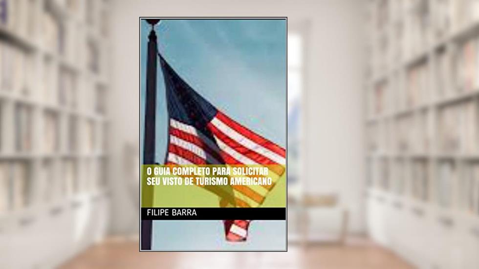 O Guia completo para solicitar seu visto de turismo americano, do autor Filipe Barra