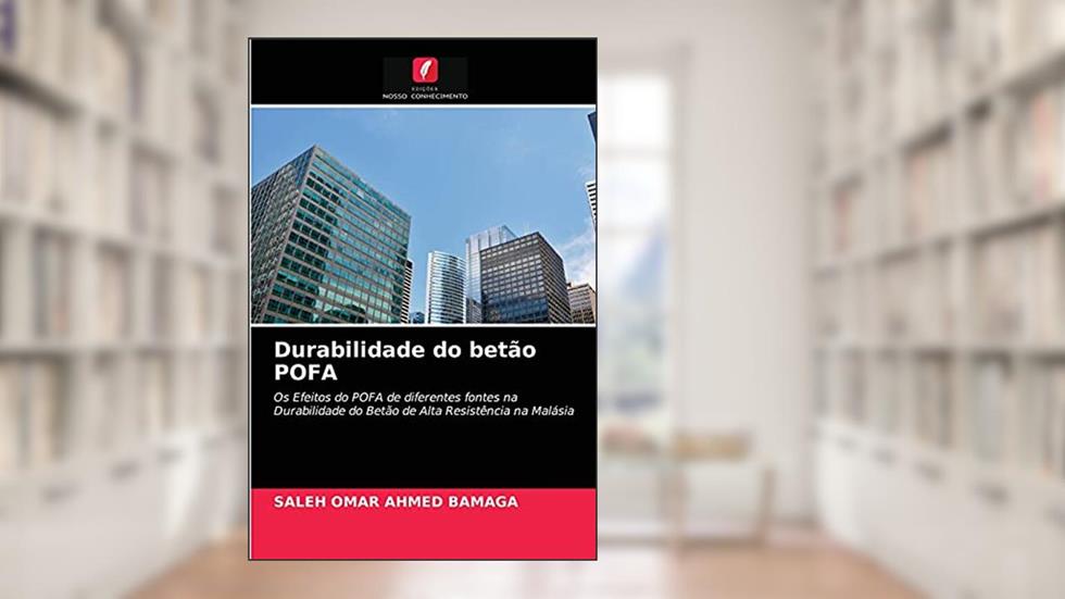 Durabilidade do betão POFA: Os Efeitos do POFA de diferentes fontes na Durabilidade do Betão de Alta Resistência na Malásia, do autor SALEH OMAR AHMED BAMAGA