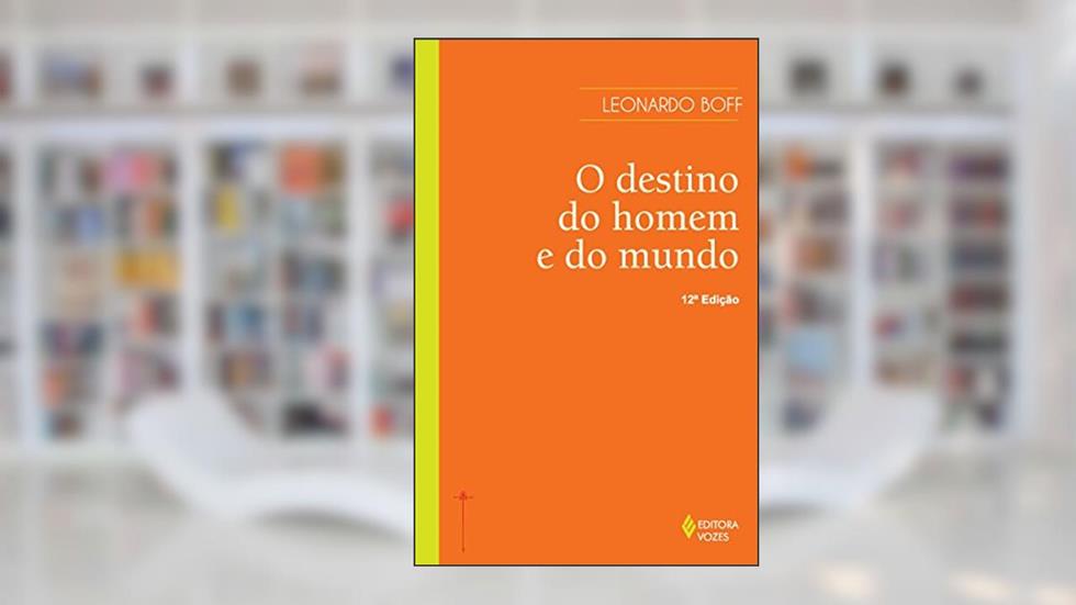 Destino do homem e do mundo: Ensaio sobre a vocação humana, do autor Leonardo Boff
