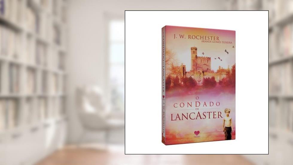 O Condado de Lancaster, do autor Arandi Gomes Teixeira; John Wilmot Rochester