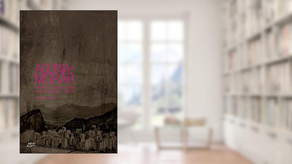 Agonia de morar: Urbanização e habitação na cidade do Rio de Janeiro (DF) : 1945/50, do autor Alberto Gawryszewski