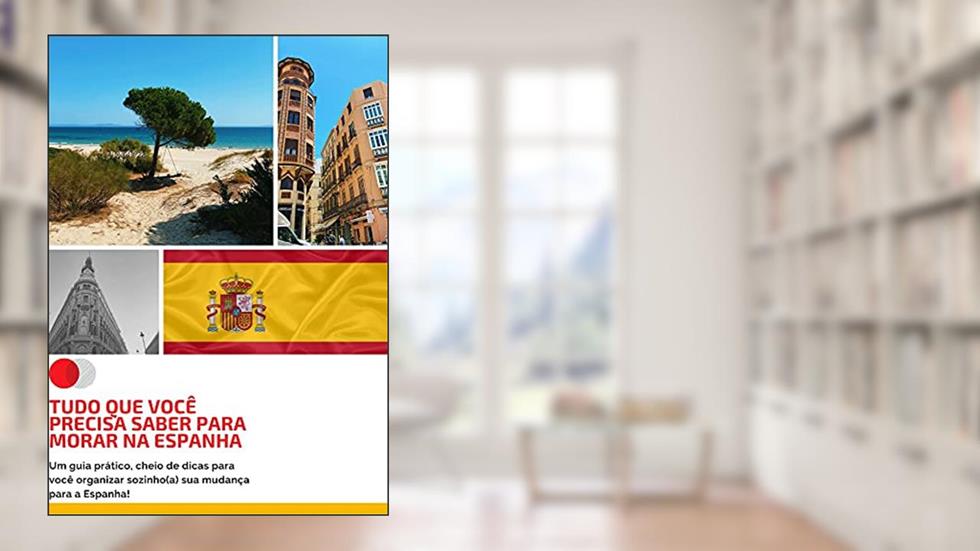 TUDO QUE VOCÊ PRECISA SABER PARA MORAR NA ESPANHA: Um guia prático, cheio de dicas para você organizar sozinho(a) sua mudança para a Espanha!, do autor giovanna bugiatto