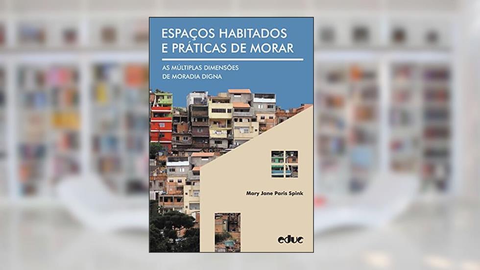 Espaços habitados e práticas de morar: As múltiplas dimensões de moradia digna, do autor Mary Jane Paris Spink