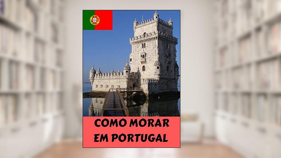 COMO MORAR EM PORTUGAL : O GUIA PARA VOCÊ, BRASILEIRO!, do autor Nico Bellick