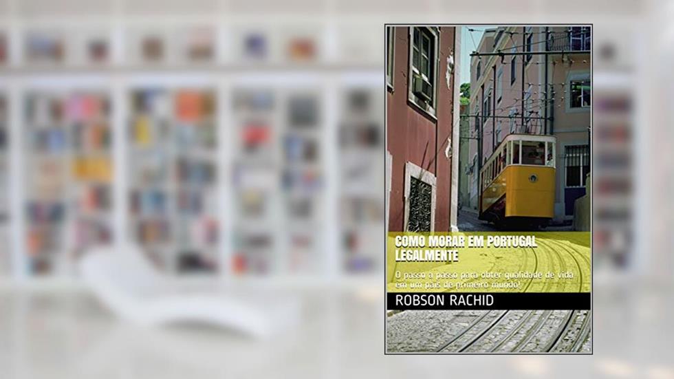 Como Morar em Portugal Legalmente: O passo a passo para obter qualidade de vida em um país de primeiro mundo!, do autor Robson Rachid