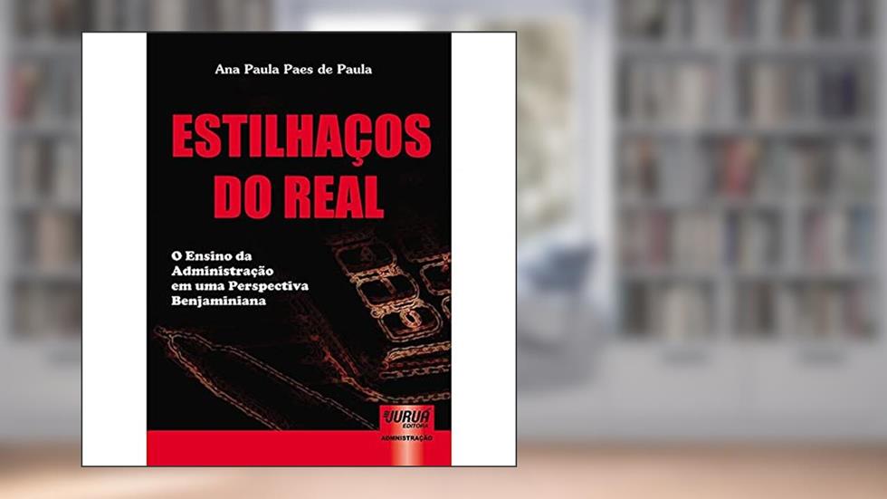 Estilhaços do Real - O Ensino da Administração em uma Perspectiva Benjaminiana, do autor Ana Paula Paes de Paula