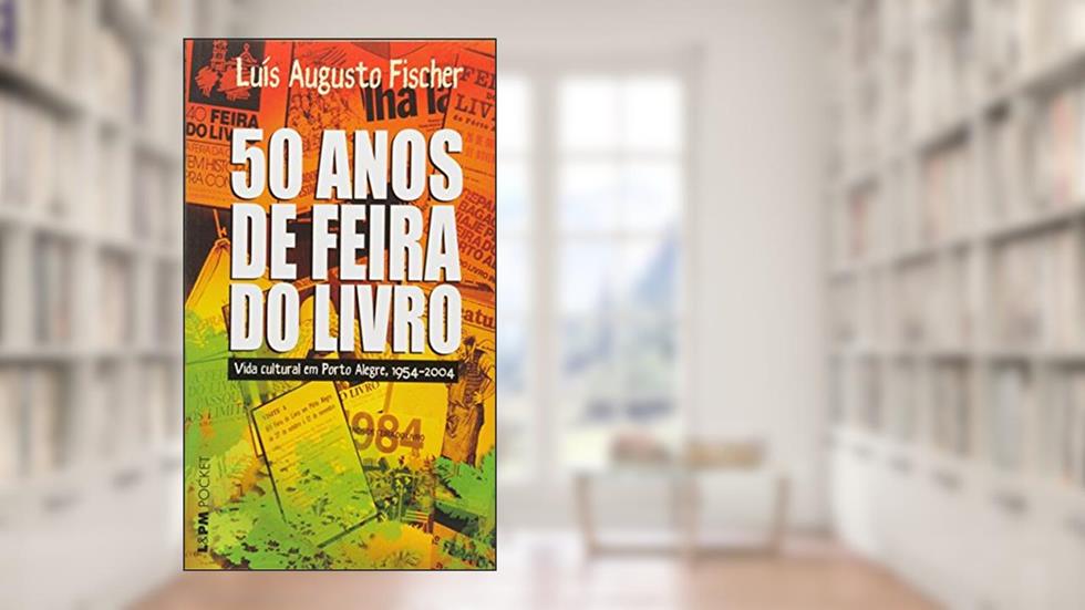 50 Anos da Feira do Livro. A Vida Cultural em Porto Alegre. 1954-2004, do autor Luis Augusto Fischer