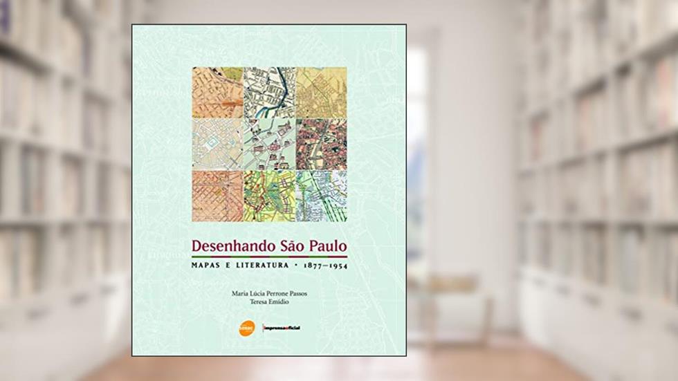 Desenhando São Paulo: Mapas e Literatura (1877-1954), do autor Maria Lucia Perrone Passos; Teresa Emídio