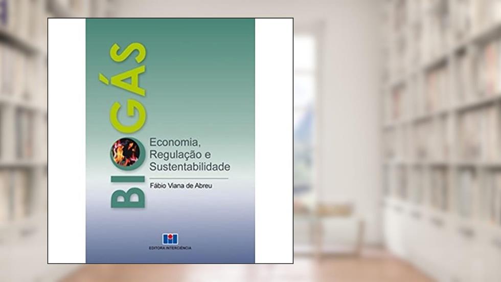 Biogás: Economia, Regulação e Sustentabilidade, do autor Fabio Viana de Abreu