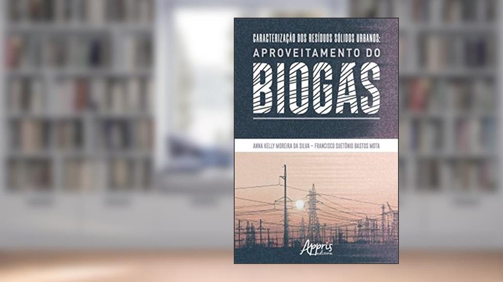 Caracterização dos Resíduos Sólidos Urbanos: Aproveitamento do Biogás, do autor Anna Kelly Moreira da Silva; Francisco Suetônio Bastos Mota