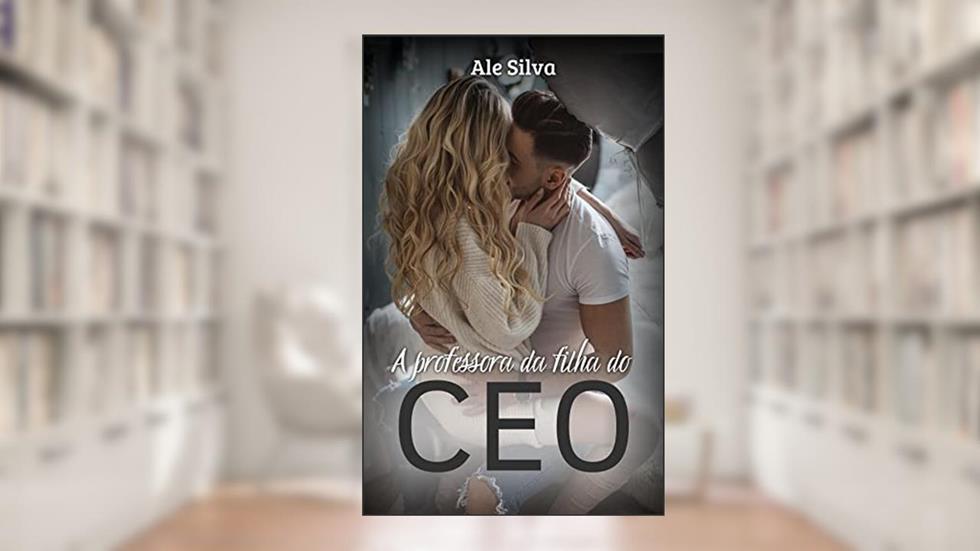 A professora da filha do CEO, do autor Ale Silva