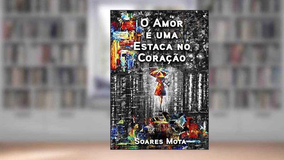 O Amor É Uma Estaca No Coração, do autor Soares Mota