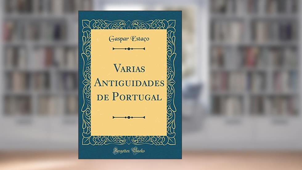 Varias Antiguidades de Portugal (Classic Reprint), do autor Gaspar Estaço