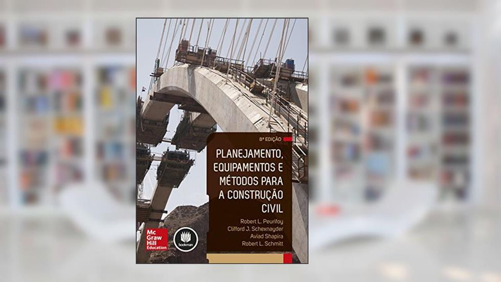 Planejamento, Equipamentos e Métodos para a Construção Civil, do autor Robert L. Peurifoy; Clifford J. Schexnayder; Aviad Shapira; Robert Schmitt