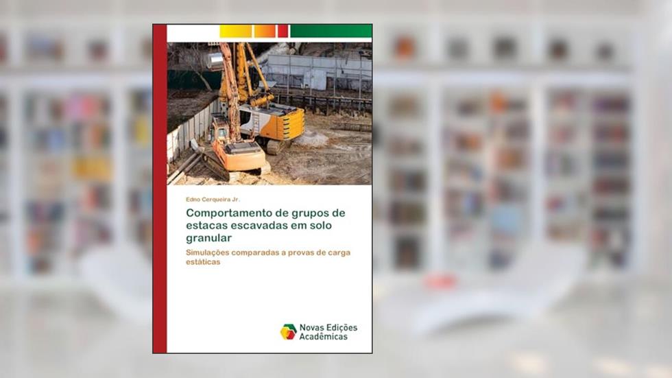 Comportamento de grupos de estacas escavadas em solo granular: Simulações comparadas a provas de carga estáticas, do autor Edno Cerqueira Jr.