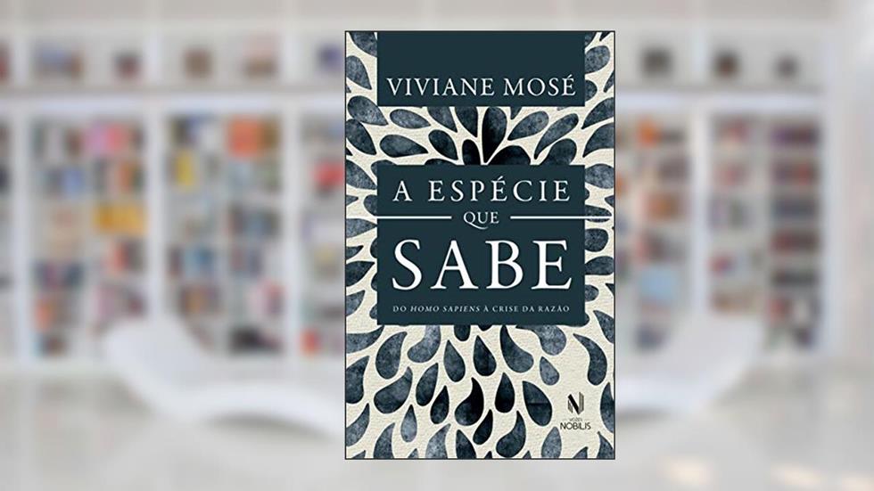 A espécie que sabe: Do Homo Sapiens à crise da razão, do autor Viviane Mosé