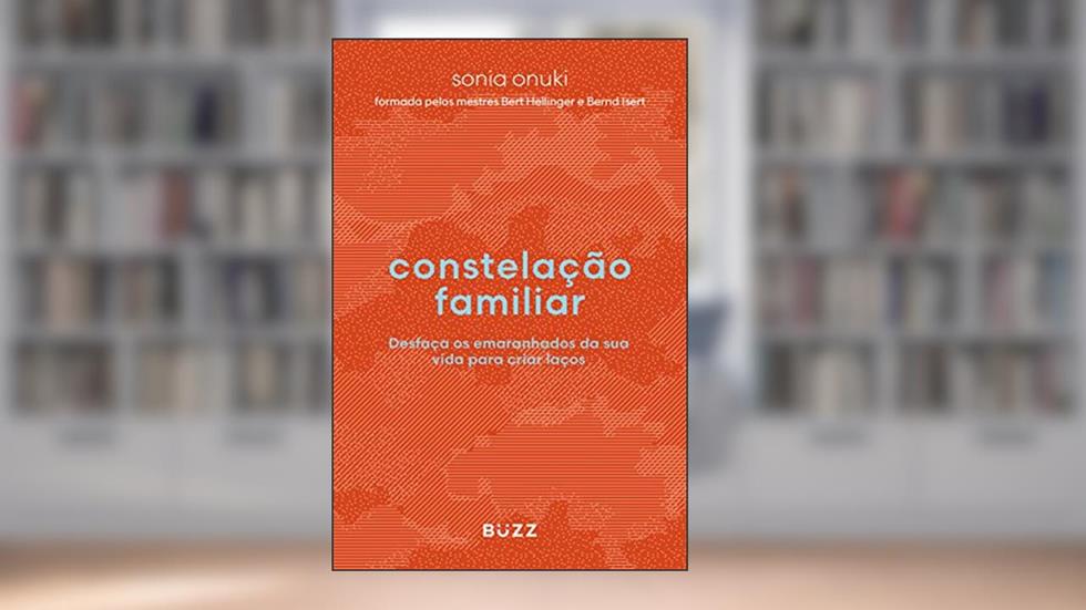 Constelação familiar: Desfaça os emaranhados da sua vida para criar laços, do autor Sonia Onuki