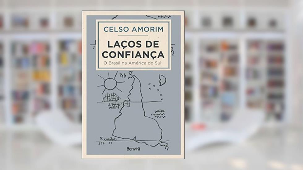Laços de confiança - O Brasil na América do Sul - 1ª edição 2022, do autor Celso Amorim