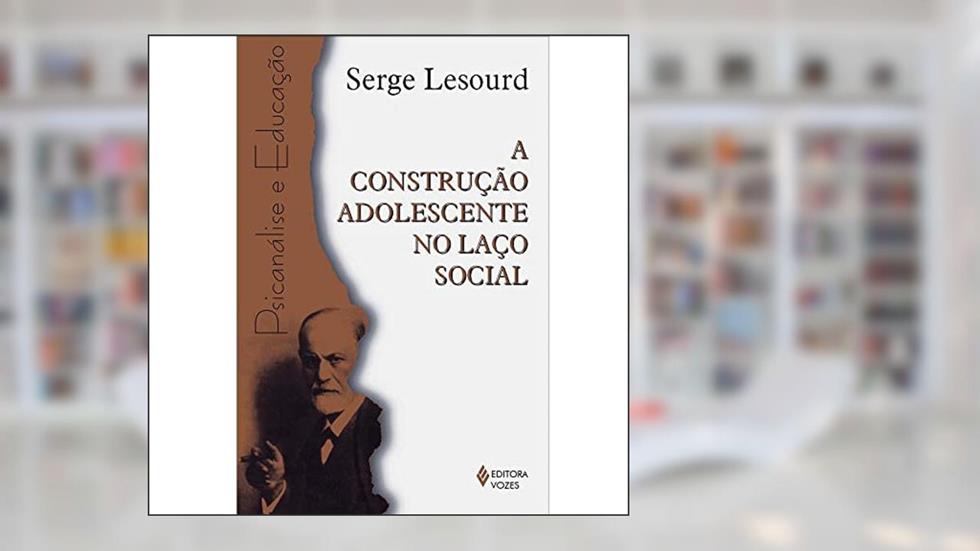 Construção adolescente no laço social, do autor Serge Lesourd