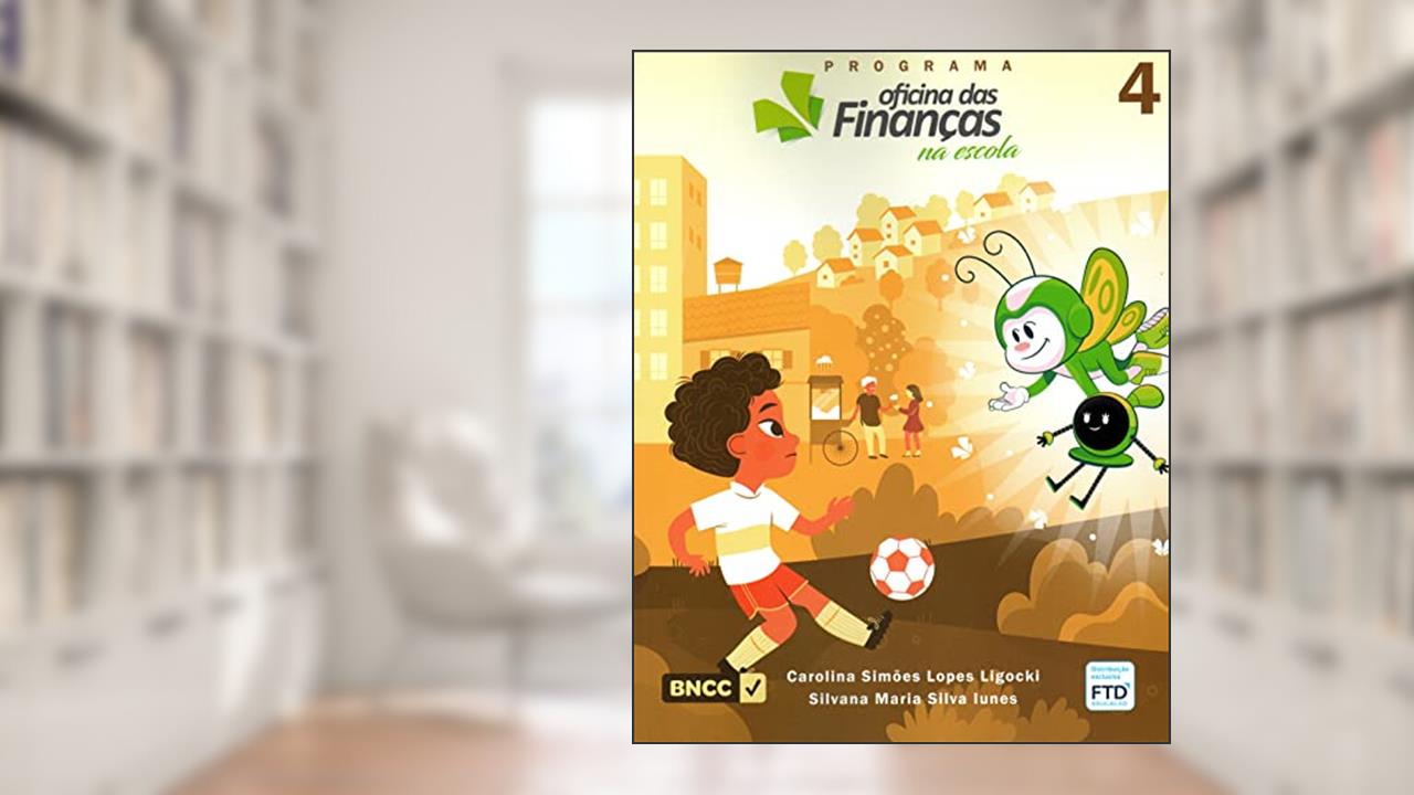 Programa Oficina das Finanças na Escola - Volume 4, do autor Carolina Simões Lopes Ligocki e Silvana Maria Silva Iunes; Silvana Maria Silva Iunes