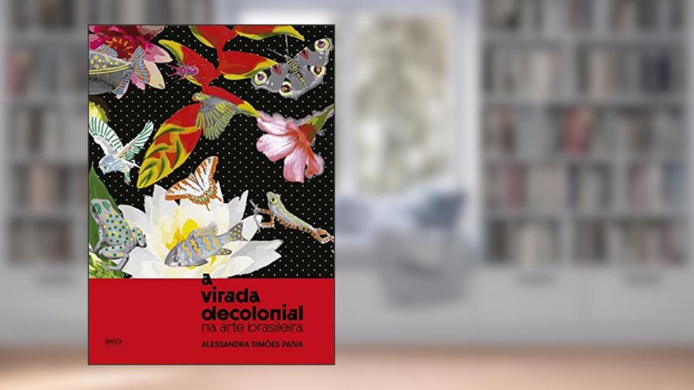 A virada decolonial na arte brasileira, do autor Alessandra Simões Paiva