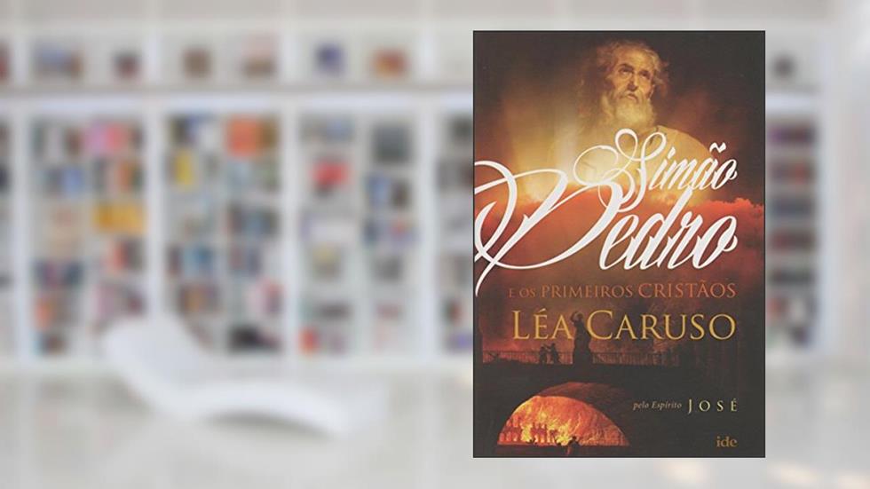Simão Pedro e os primeiros cristãos, do autor Léa Caruso; José (Espírito)