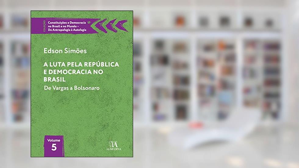A Luta Pela República e Democracia no Brasil: de Vargas a Bolsonaro (Volume 5), do autor Edson Simões