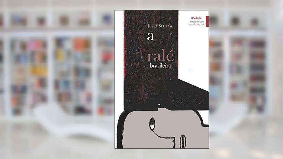 A Ralé Brasileira: Quem é e Como Vive, do autor Jessé Souza