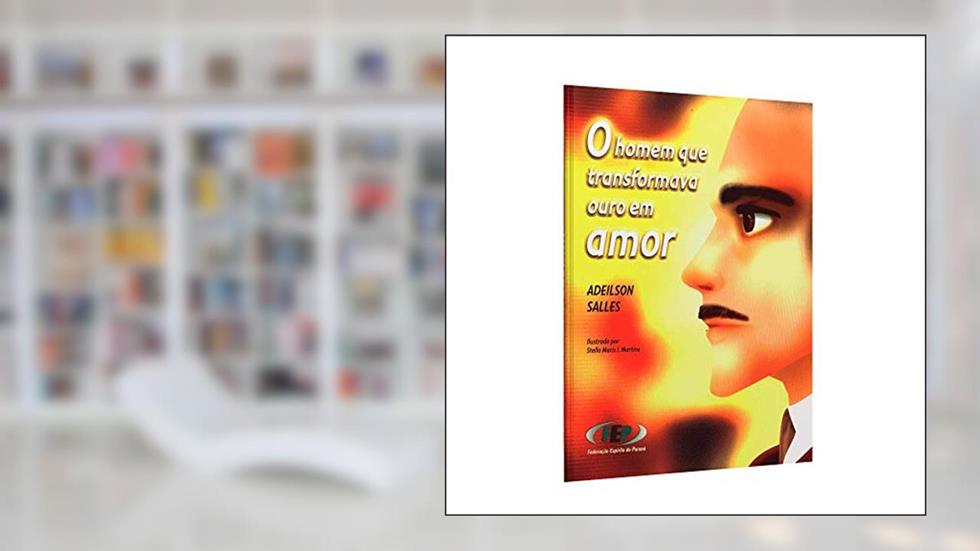 O Homem que Transformava Ouro em Amor, do autor Adeilson S. Salles; Stella Maris I. Martins