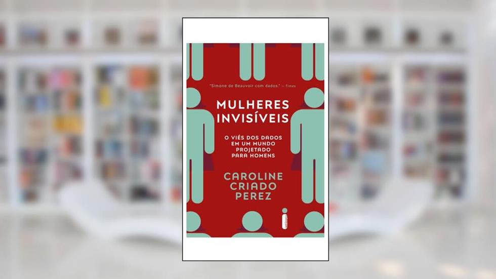 Mulheres invisíveis: O viés dos dados em um mundo projetado para homens, do autor Caroline Criado Perez