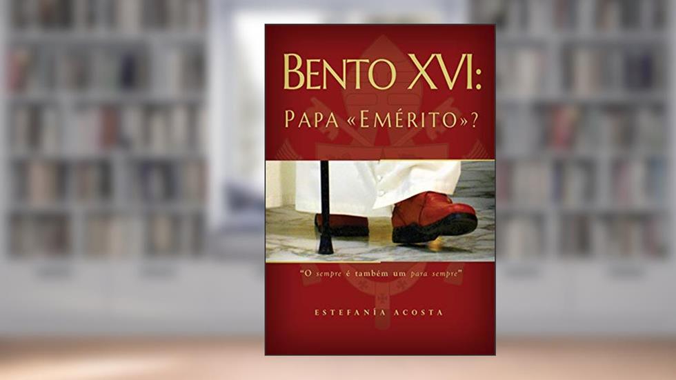 Bento XVI: Papa "Emérito"?, do autor Estefanía Acosta