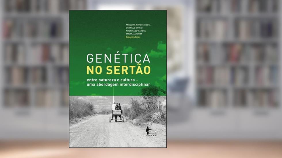 Genética no sertão: entre natureza e cultura: uma abordagem interdisciplinar, do autor Angelina Xavier Acosta, Gabriele Grossi, Kiyoko Abe-Sandes, Tatiana Amorim (Org.)