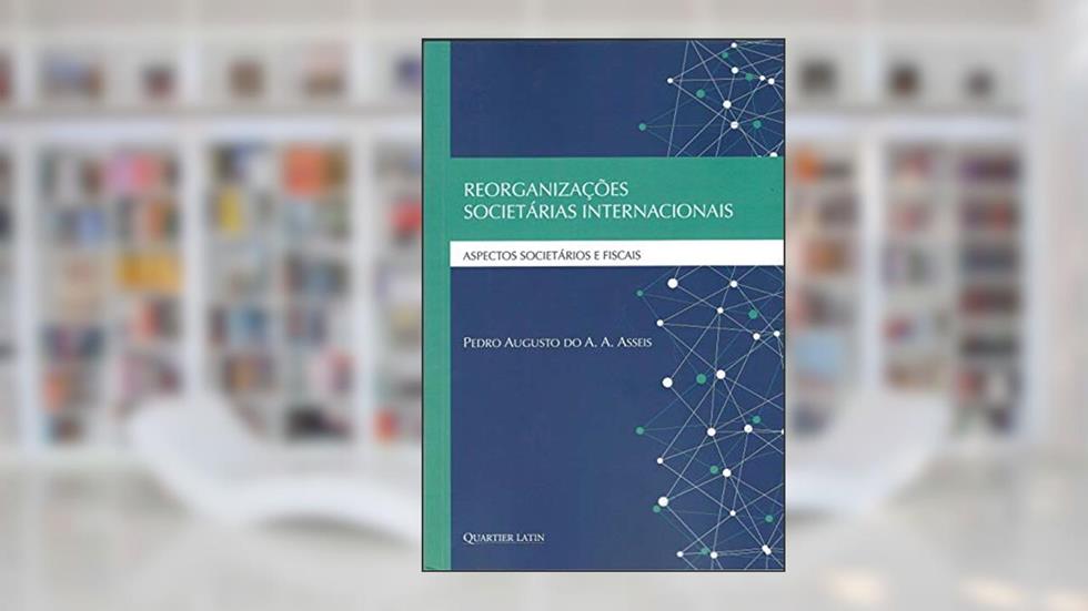 Reorganizações Societárias Internacionais, do autor Pedro Augusto do A. A. Asseis