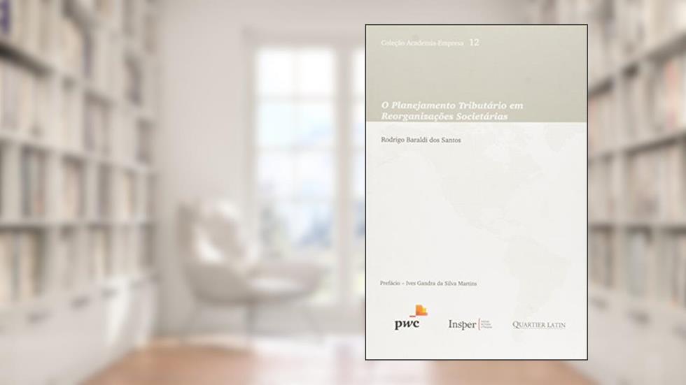 O Planejamento Tributário em Reorganizações Societárias - Volume 12. Coleção Academia-Empresa, do autor Rodrigo Baraldi dos Santos