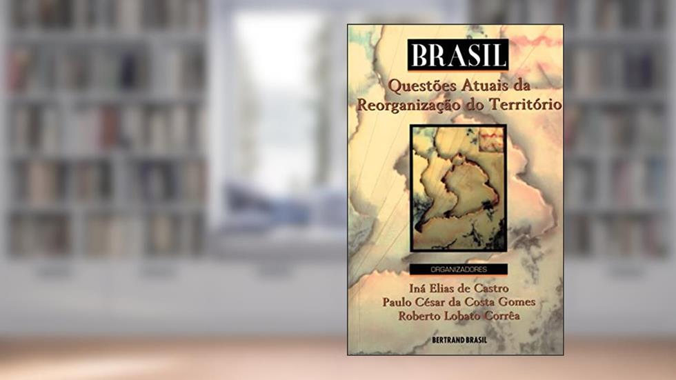 Brasil: Questões Atuais da Reorganização do Território, do autor Iná Elias de Castro; Paulo Cesar da Costa Gomes; Roberto Lobato Corrêa