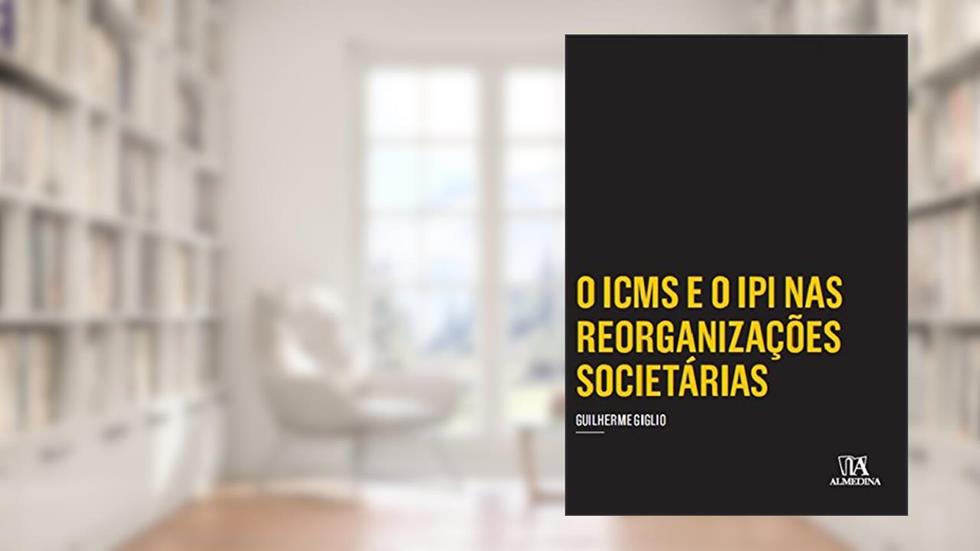 O ICMS e o IPI nas Reorganizações Societárias, do autor Guilherme Giglio